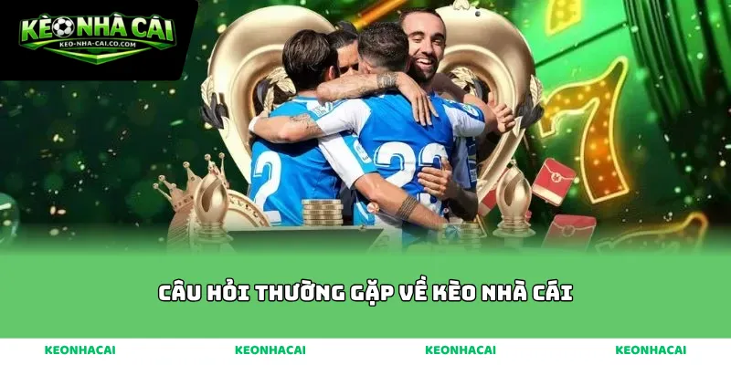 Câu hỏi thường gặp về kèo nhà cái