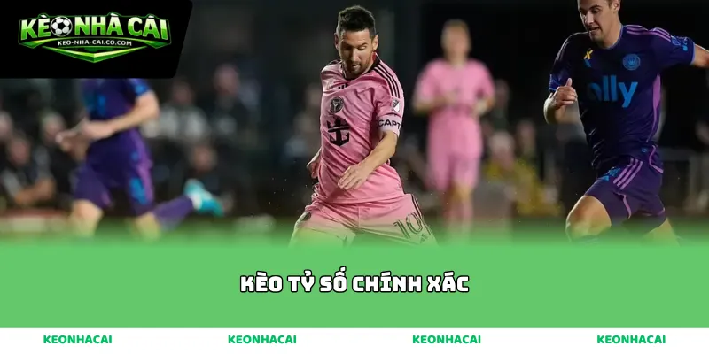 kèo tỷ số chính xác
