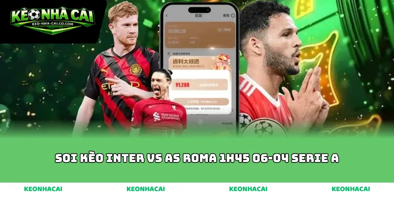 Phân tích soi kèo Inter vs AS Roma 1h45 06-04 Serie A cực nóng